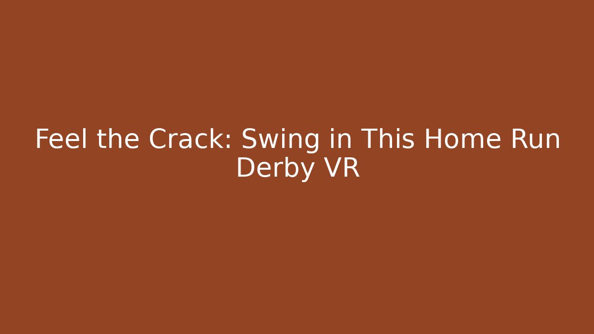 Feel the Crack: Swing in This Home Run Derby VR