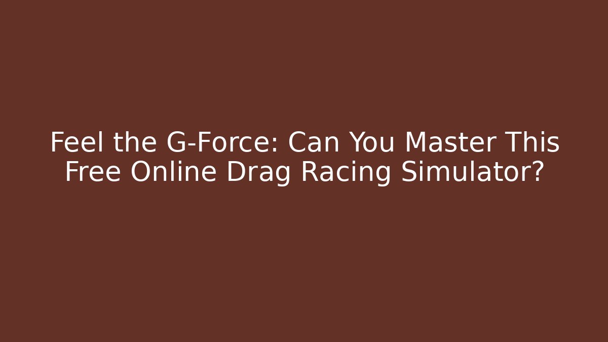 Feel the G-Force: Can You Master This Free Online Drag Racing Simulator?