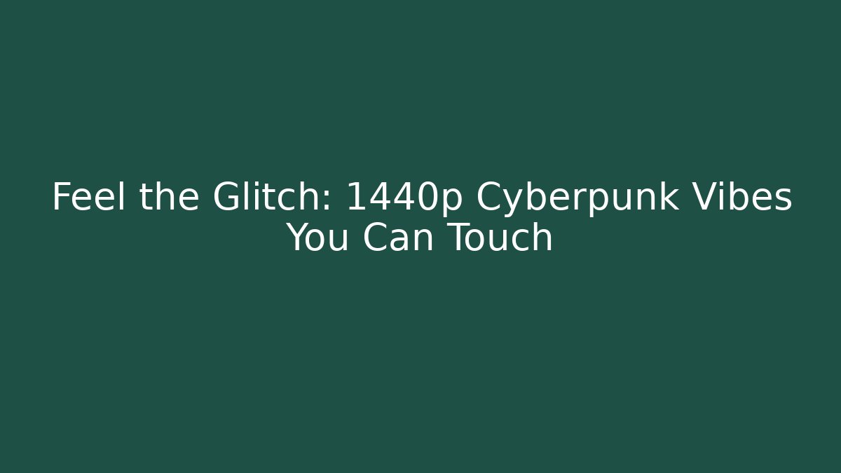 Feel the Glitch: 1440p Cyberpunk Vibes You Can Touch