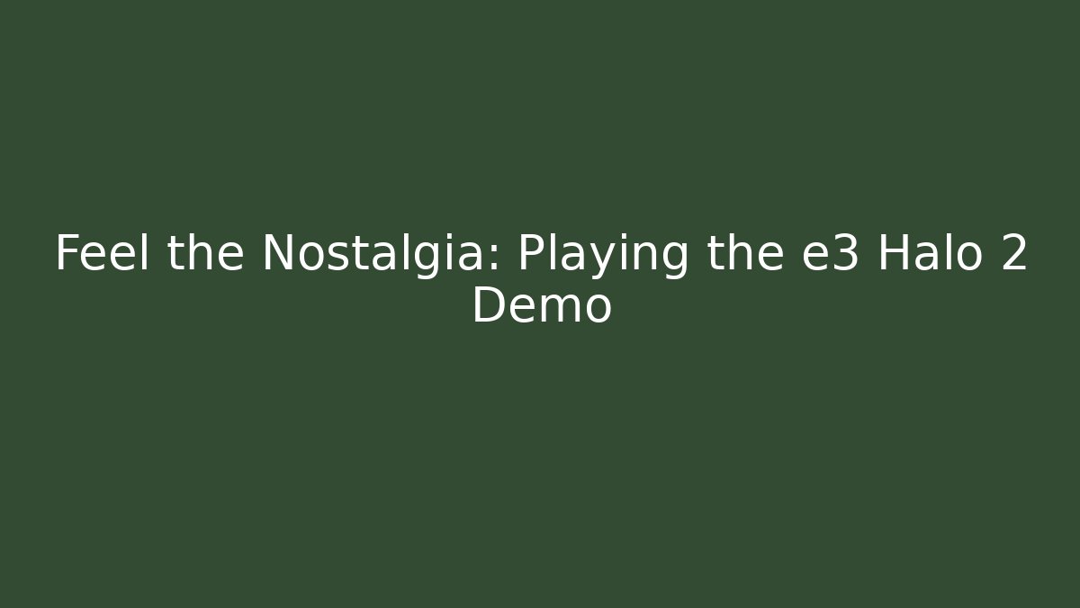 Feel the Nostalgia: Playing the e3 Halo 2 Demo