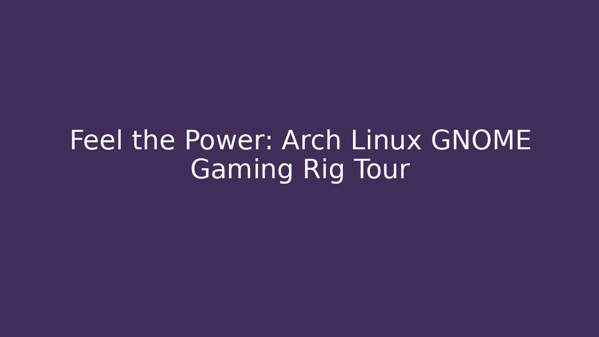 Feel the Power: Arch Linux GNOME Gaming Rig Tour - Create More Assets