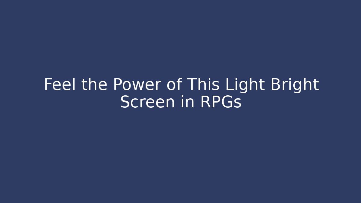 Feel the Power of This Light Bright Screen in RPGs