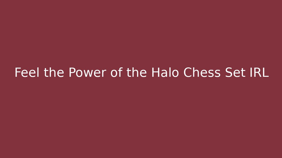Feel the Power of the Halo Chess Set IRL