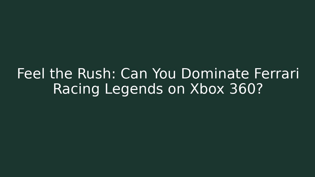Feel the Rush: Can You Dominate Ferrari Racing Legends on Xbox 360?