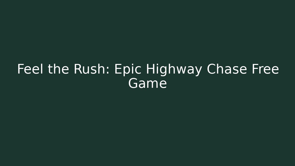 Feel the Rush: Epic Highway Chase Free Game