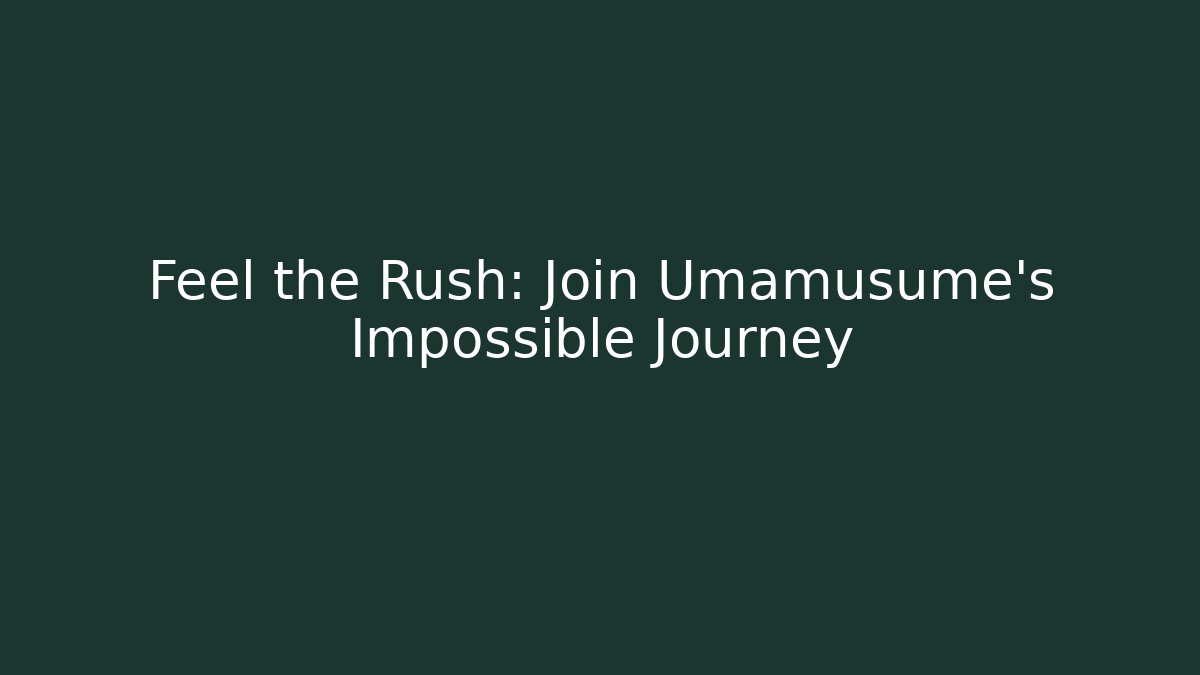 Feel the Rush: Join Umamusume's Impossible Journey