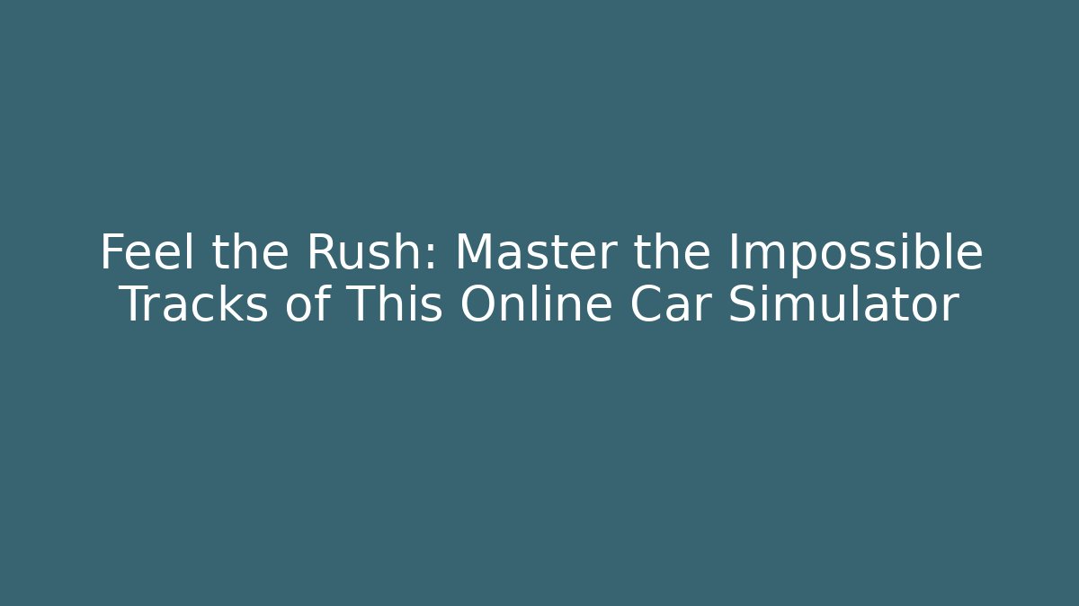 Feel the Rush: Master the Impossible Tracks of This Online Car Simulator
