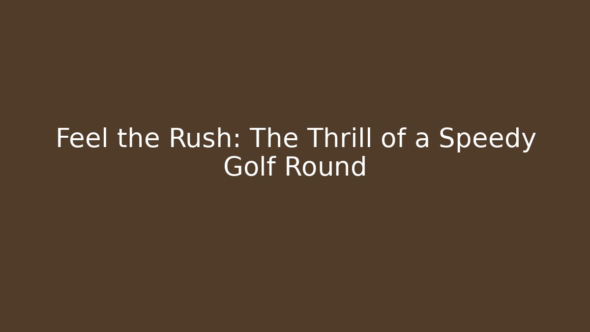 Feel the Rush: The Thrill of a Speedy Golf Round