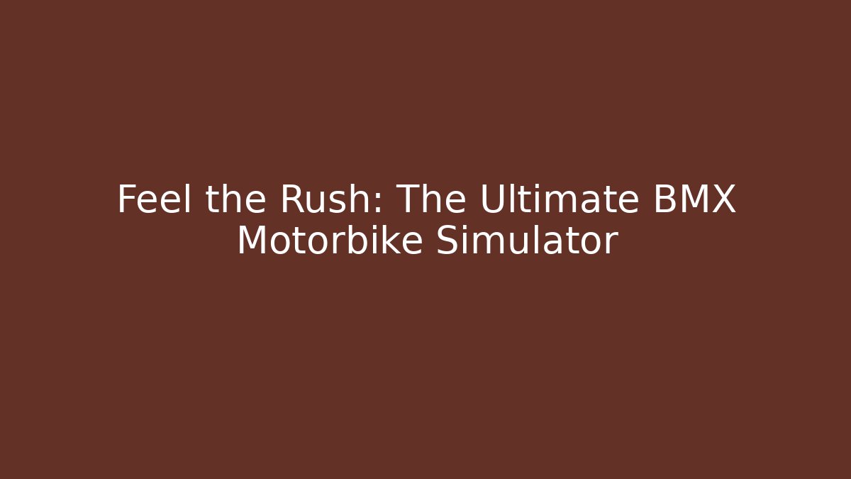 Feel the Rush: The Ultimate BMX Motorbike Simulator - Create More Assets