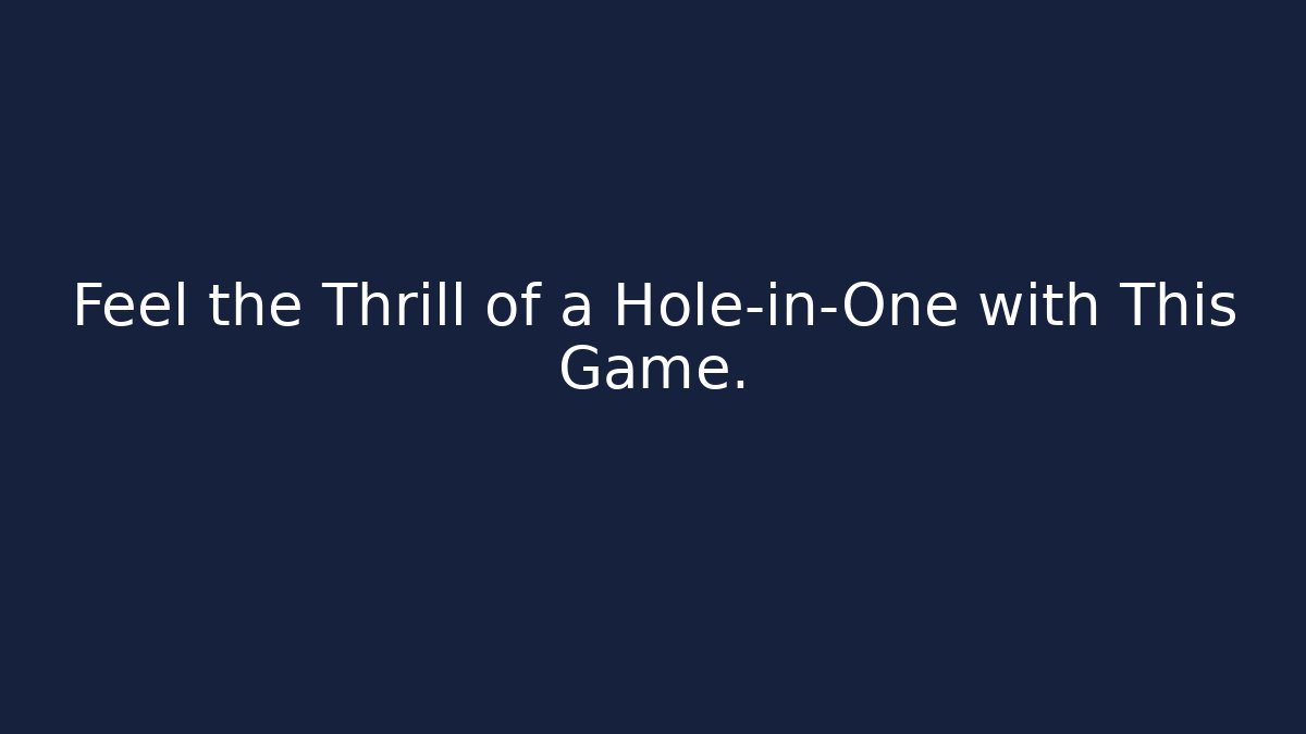 Feel the Thrill of a Hole-in-One with This Game.