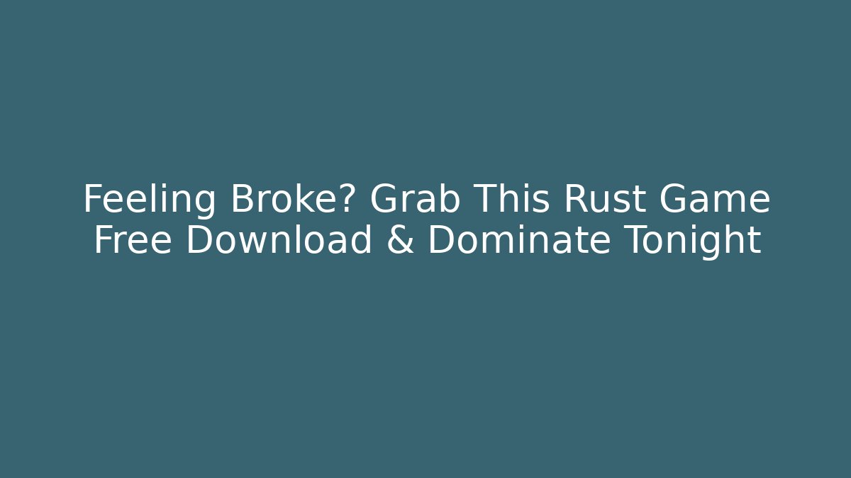 Feeling Broke? Grab This Rust Game Free Download & Dominate Tonight