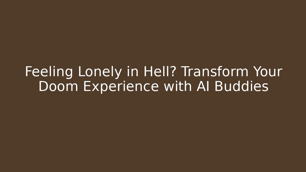 Feeling Lonely in Hell? Transform Your Doom Experience with AI Buddies
