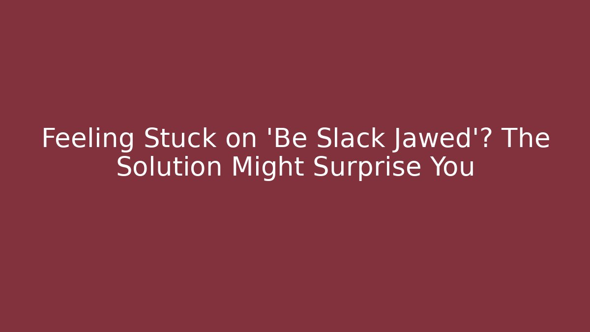 Feeling Stuck on 'Be Slack Jawed'? The Solution Might Surprise You