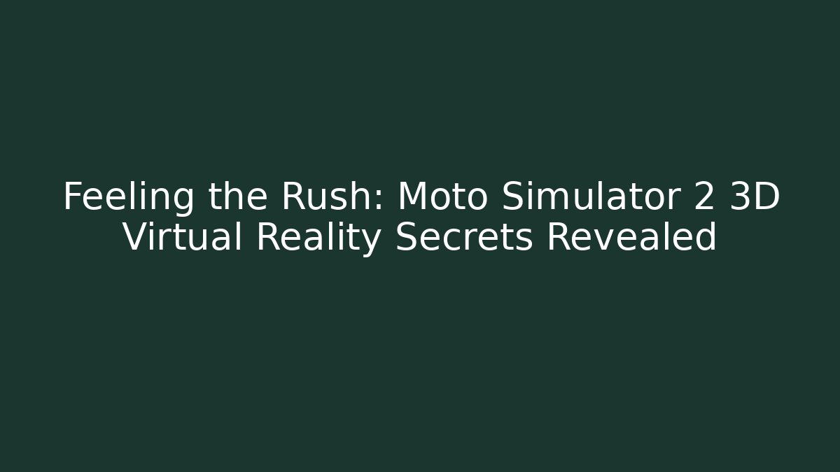 Feeling the Rush: Moto Simulator 2 3D Virtual Reality Secrets Revealed