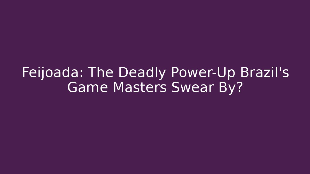 Feijoada: The Deadly Power-Up Brazil's Game Masters Swear By?