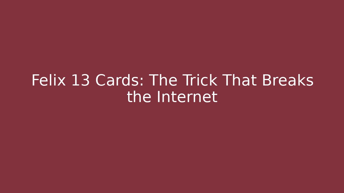 Felix 13 Cards: The Trick That Breaks the Internet - Create More Assets