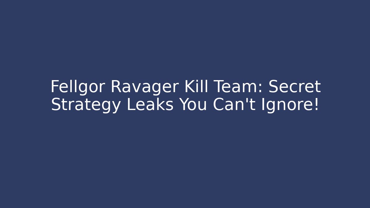 Fellgor Ravager Kill Team: Secret Strategy Leaks You Can't Ignore!