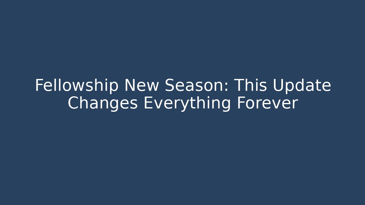 Fellowship New Season: This Update Changes Everything Forever