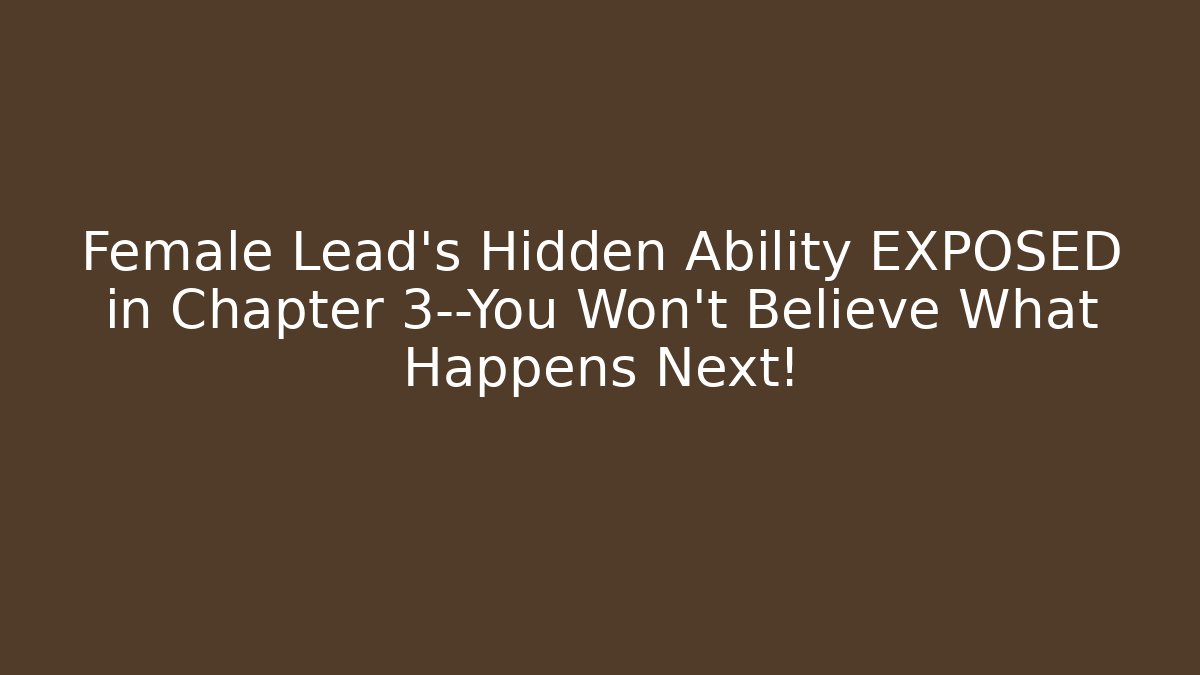 Female Lead’s Hidden Ability EXPOSED in Chapter 3—You Won’t Believe What Happens Next!
