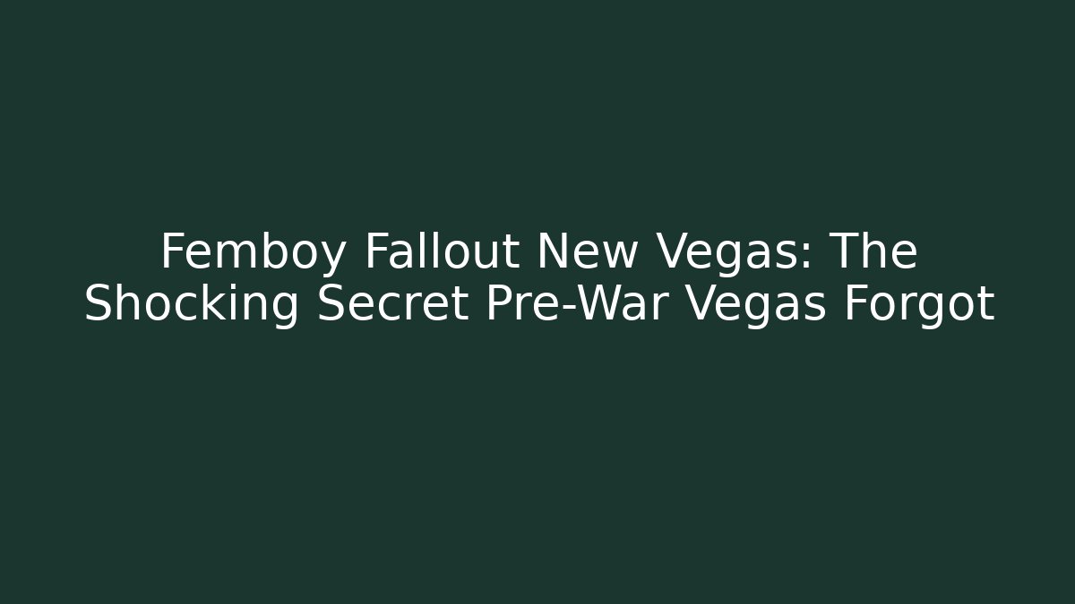 Femboy Fallout New Vegas: The Shocking Secret Pre-War Vegas Forgot