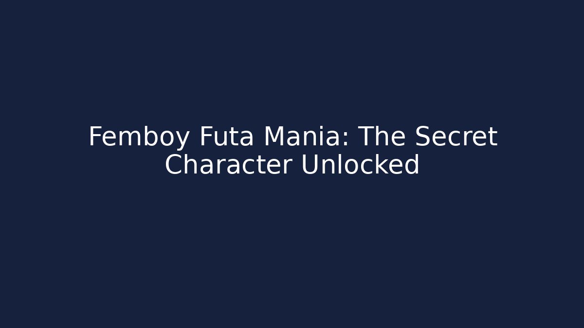 Femboy Futa Mania: The Secret Character Unlocked