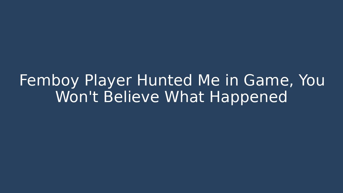 Femboy Player Hunted Me in Game, You Won't Believe What Happened