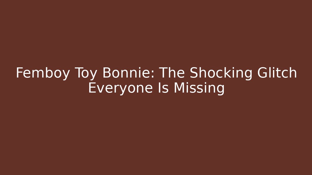 Femboy Toy Bonnie: The Shocking Glitch Everyone Is Missing - Create More Assets