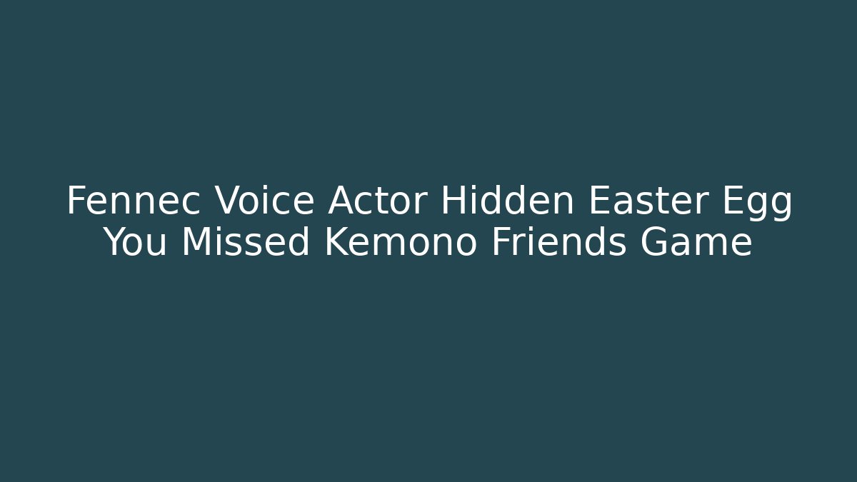 Fennec Voice Actor Hidden Easter Egg You Missed Kemono Friends Game