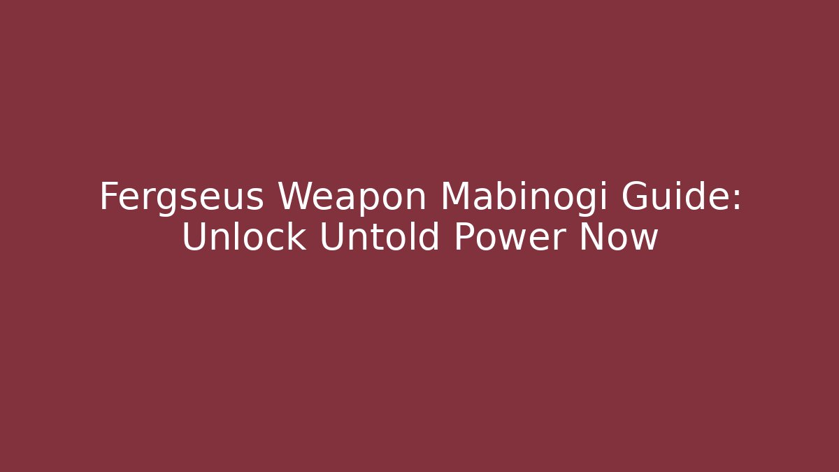 Fergseus Weapon Mabinogi Guide: Unlock Untold Power Now