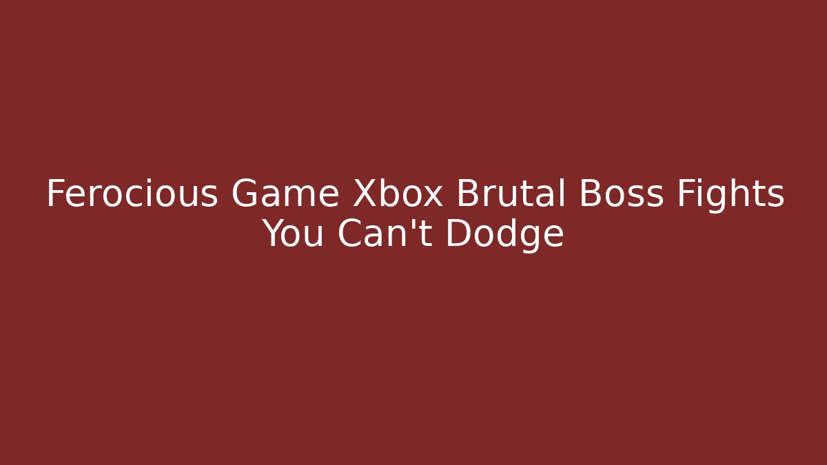 Ferocious Game Xbox Brutal Boss Fights You Can't Dodge