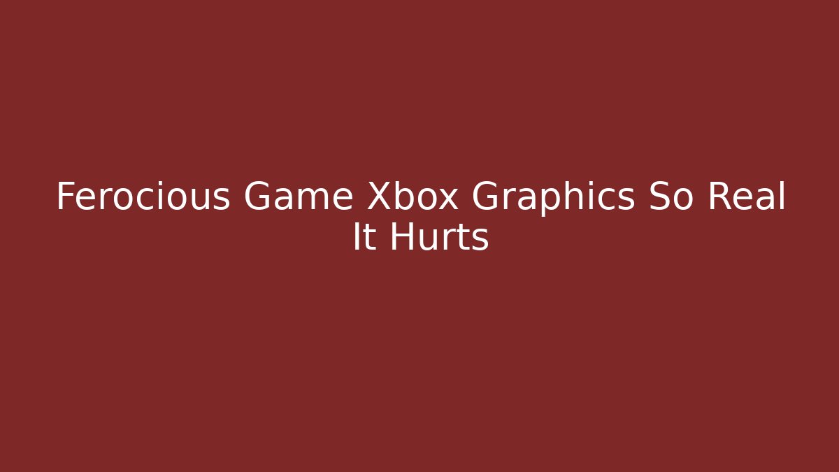 Ferocious Game Xbox Graphics So Real It Hurts - Create More Assets