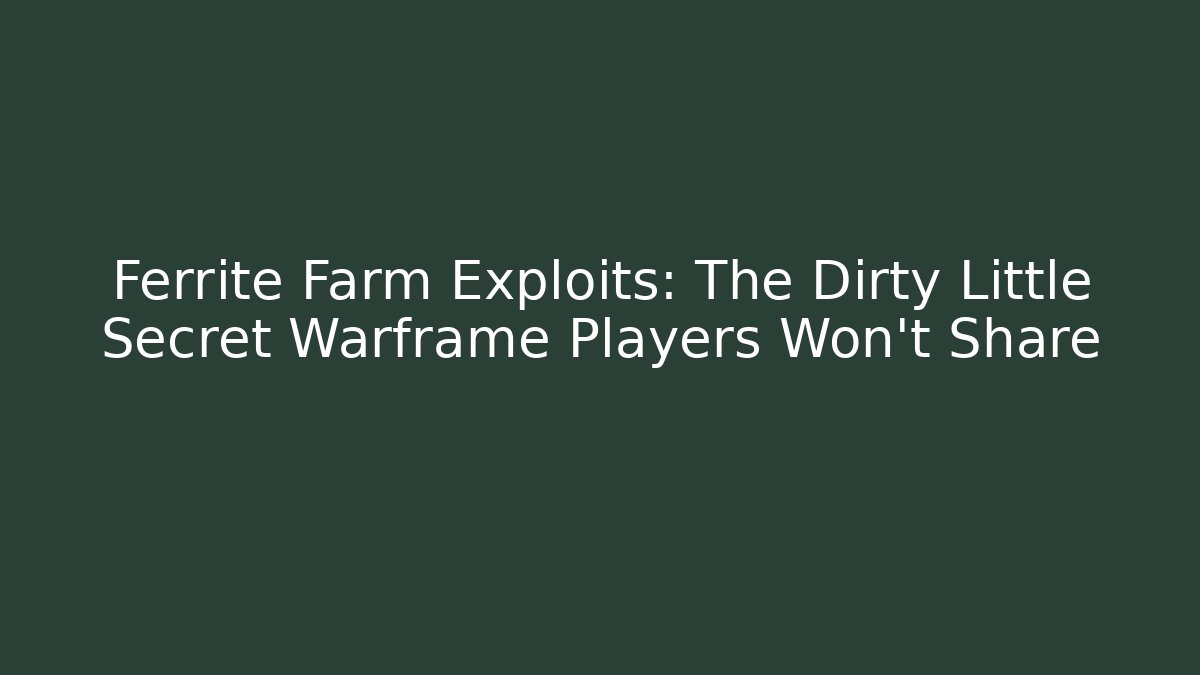 Ferrite Farm Exploits: The Dirty Little Secret Warframe Players Won’t Share