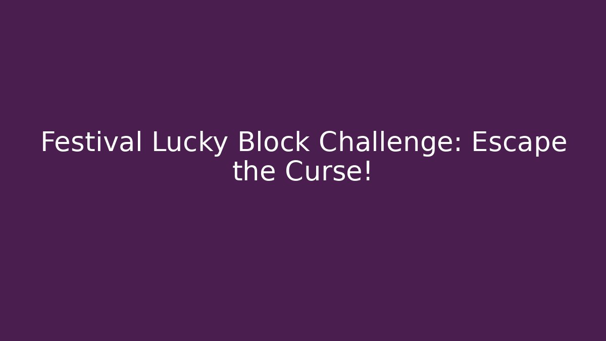 Festival Lucky Block Challenge: Escape the Curse!