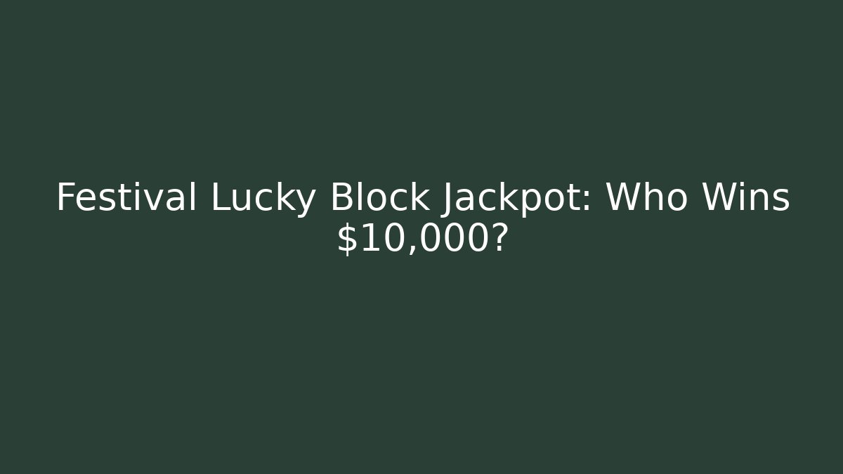 Festival Lucky Block Jackpot: Who Wins $10,000?