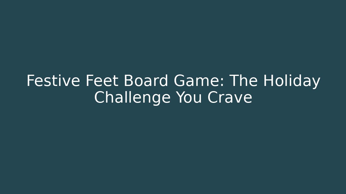 Festive Feet Board Game: The Holiday Challenge You Crave