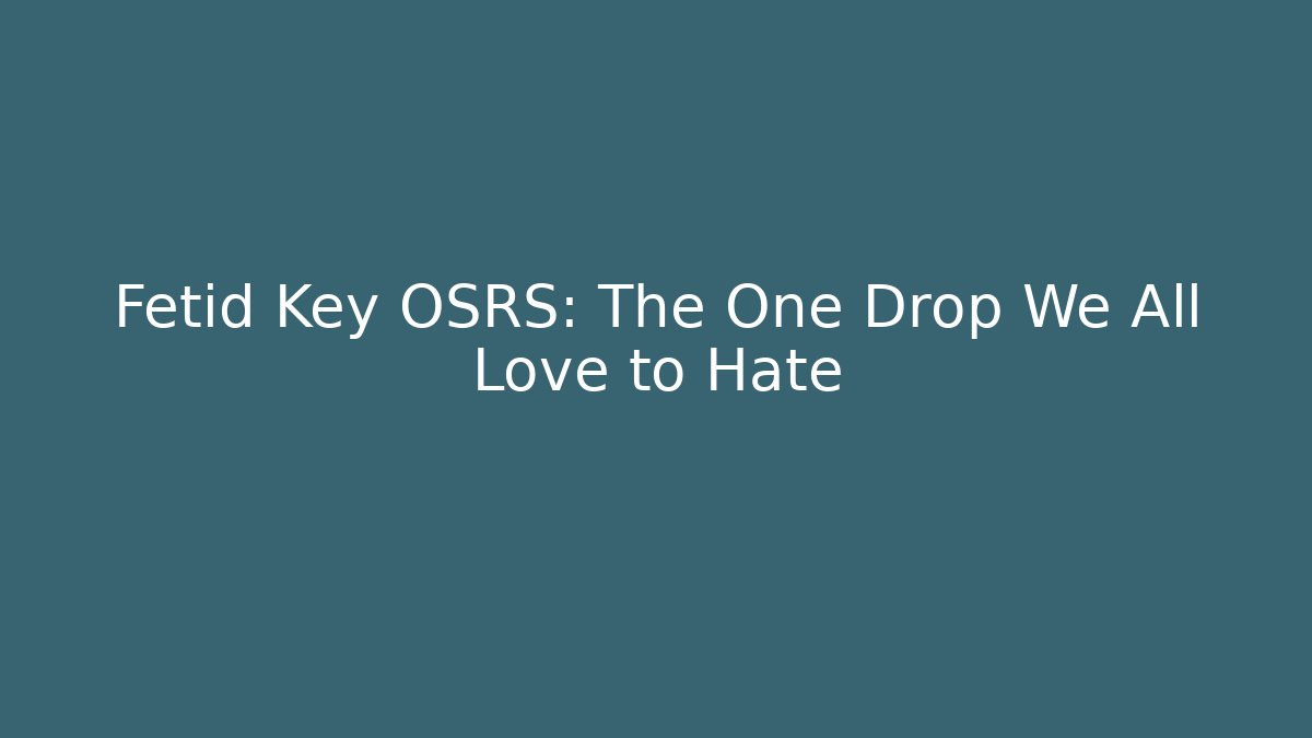 Fetid Key OSRS: The One Drop We All Love to Hate