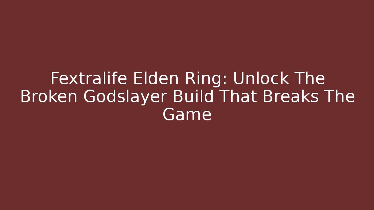 Fextralife Elden Ring: Unlock The Broken Godslayer Build That Breaks The Game