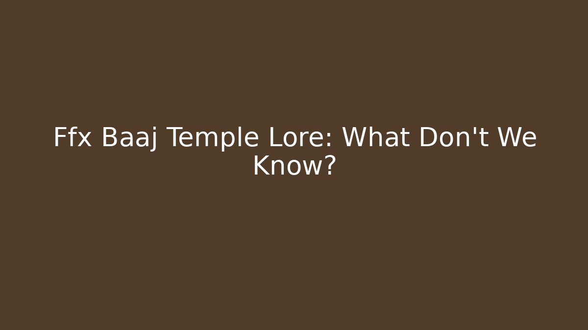 Ffx Baaj Temple Lore: What Don't We Know?