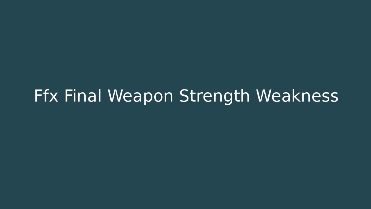 Ffx Final Weapon Strength Weakness