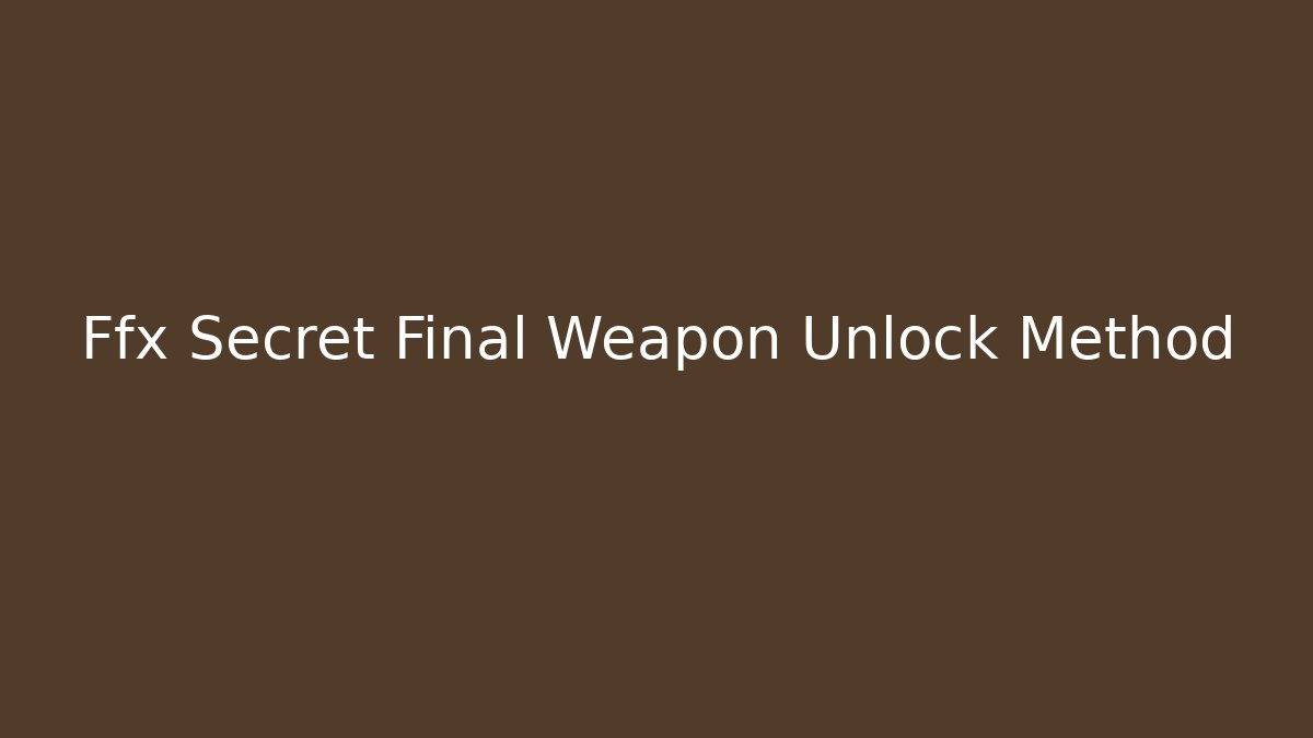 Ffx Secret Final Weapon Unlock Method - Create More Assets