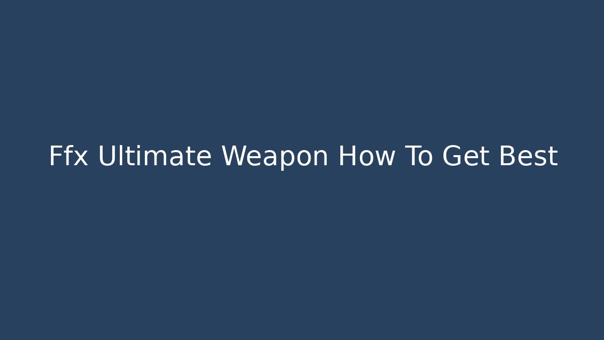 Ffx Ultimate Weapon How To Get Best