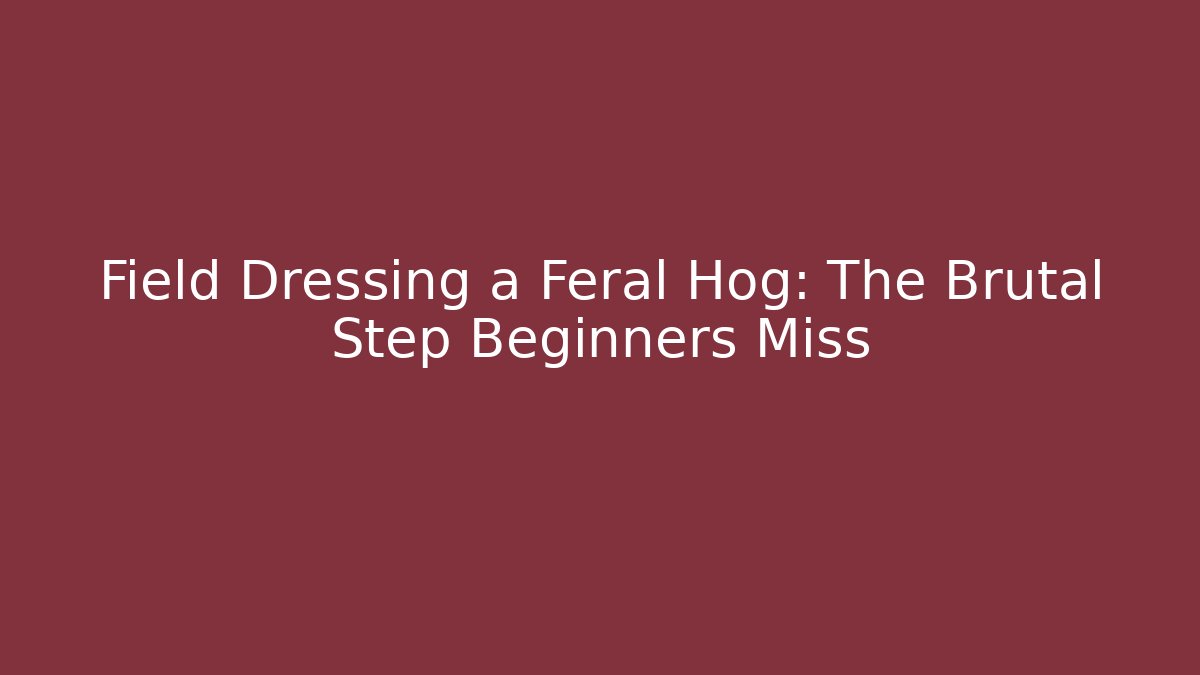 Field Dressing a Feral Hog: The Brutal Step Beginners Miss