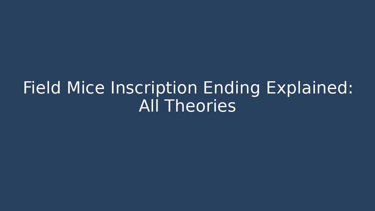 Field Mice Inscription Ending Explained: All Theories - Create More Assets