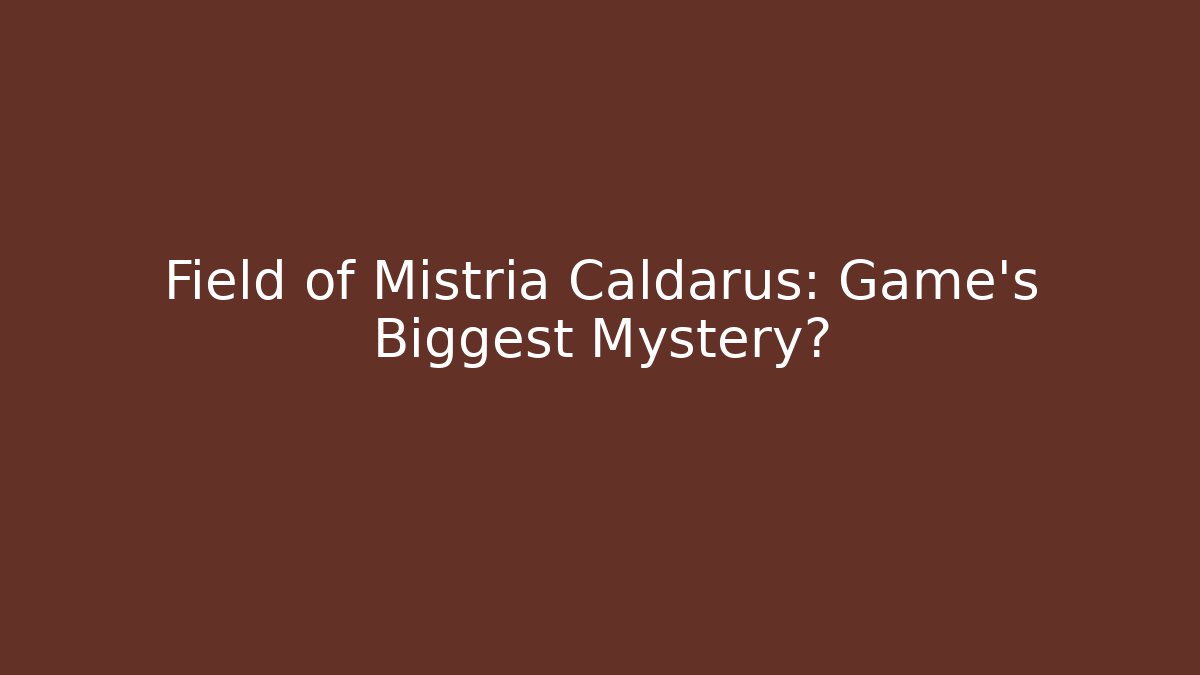 Field of Mistria Caldarus: Game's Biggest Mystery?
