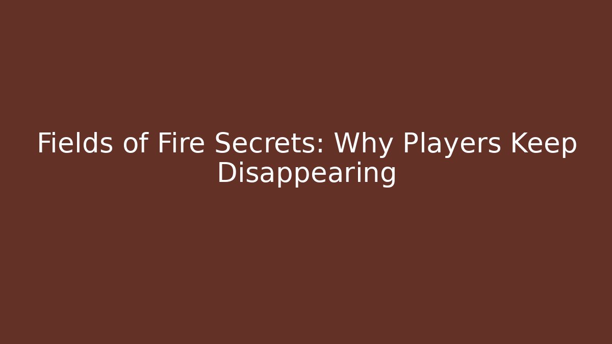 Fields of Fire Secrets: Why Players Keep Disappearing - Create More Assets