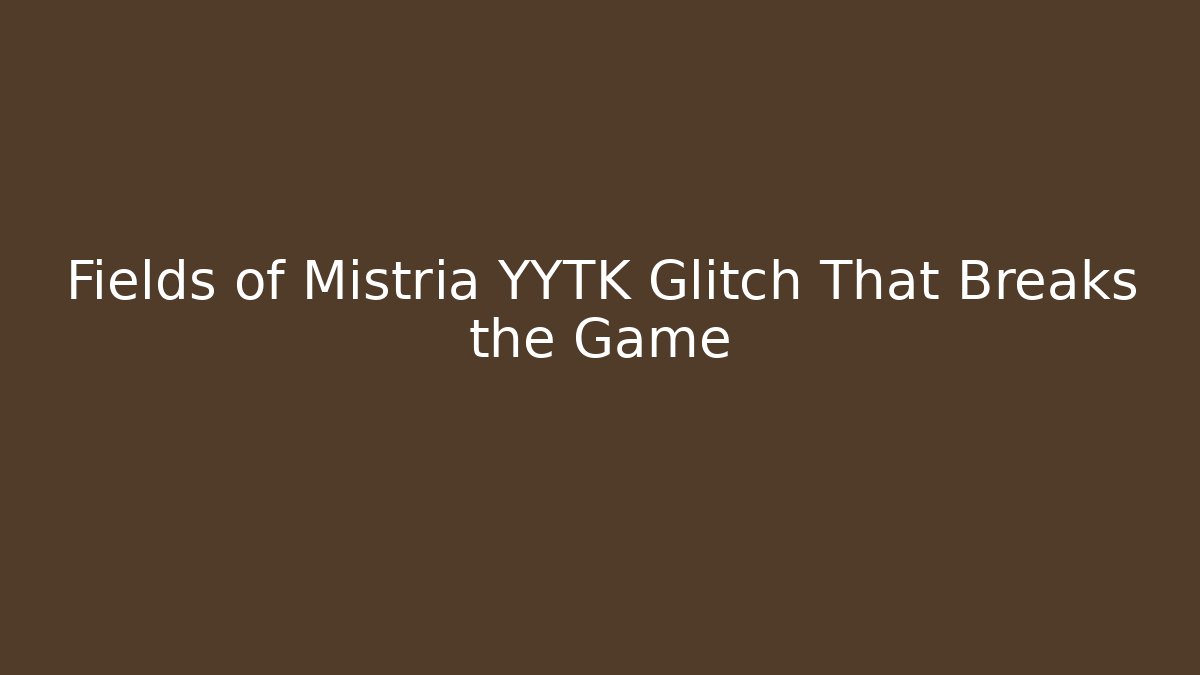 Fields of Mistria YYTK Glitch That Breaks the Game