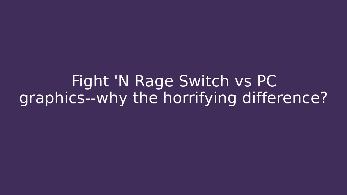 Fight 'N Rage Switch vs PC graphics—why the horrifying difference? - Create More Assets