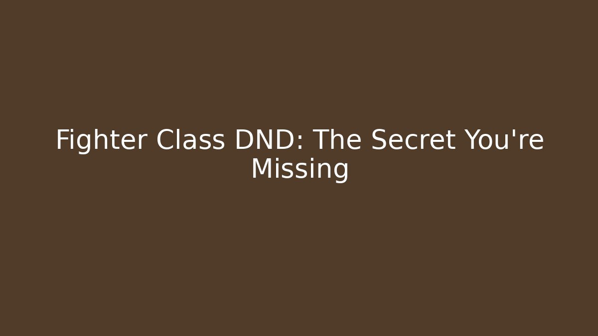 Fighter Class DND: The Secret You're Missing