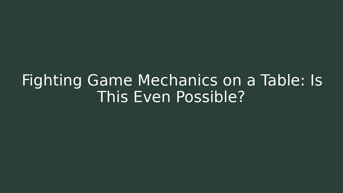Fighting Game Mechanics on a Table: Is This Even Possible?