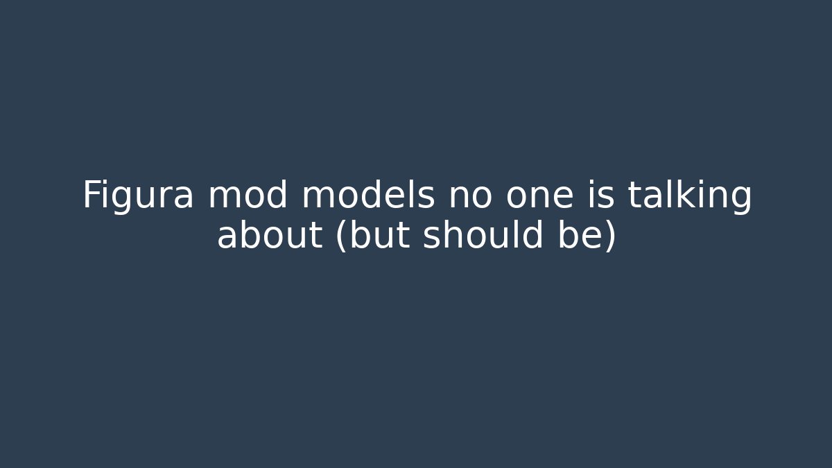 Figura mod models no one is talking about (but should be)